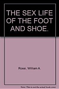 The sex life of the foot and shoe (Hardcover, 1st)