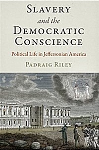 Slavery and the Democratic Conscience: Political Life in Jeffersonian America (Hardcover)