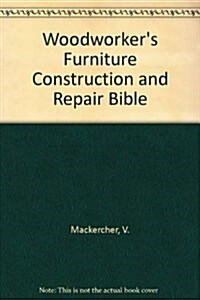 Woodworkers Furniture Construction and Repair Bible (Paperback)
