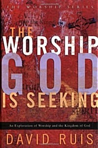 The Worship God is Seeking: An Exploration of Worship and the Kingdom of God (Hardcover)