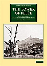 The Tower of Pelee : New Studies of the Great Volcano of Martinique (Paperback)