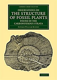Observations on the Structure of Fossil Plants Found in the Carboniferous Strata (Paperback)