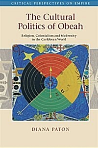 The Cultural Politics of Obeah : Religion, Colonialism and Modernity in the Caribbean World (Hardcover)