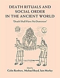 Death Rituals, Social Order and the Archaeology of Immortality in the Ancient World : Death Shall Have No Dominion (Hardcover)