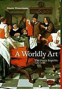 A Worldly Art: The Dutch Republic 1585-1718 (Perspectives Series) (Paperback)