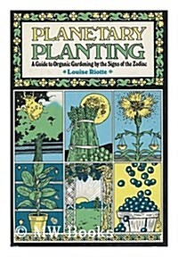 Planetary Planting: A Guide to Organic Gardening by the Signs of the Zodiac and the Phases of the Moon (Hardcover, First Edition)