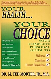 Your Health, Your Choice: Your Complete Personal Guide to Wellness, Nutrition & Disease Prevention (Paperback, 1st)