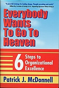Everybody Wants to Go to Heaven: Six Steps to Organizational Excellence (Hardcover)