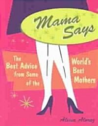 Mama Says: The Best Advice from Some of the Worlds Best Mothers (Paperback)