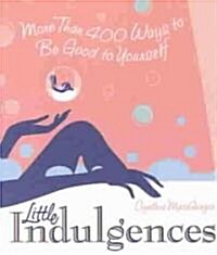 Little Indulgences: More Than 400 Ways to Be Good to Yourself (Indulgent Self-Care for Women) (Paperback)