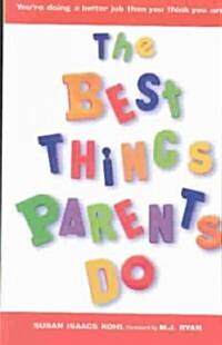 The Best Things Parents Do: Ideas & Insights from Real-World Parents (Paperback)