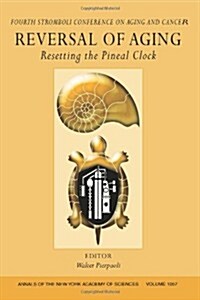 Reversal of Aging : Resetting the Pineal Clock (Fourth Stromboli Conference on Aging and Cancer), Volume 1057 (Paperback)