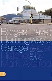 Borges Travel, Hemingways Garage: Secret Histories (Paperback)