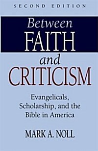 Between Faith and Criticism: Evangelicals, Scholarship, and the Bible in America (Paperback)