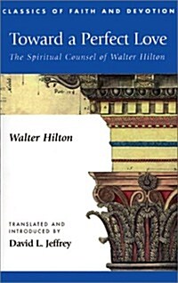 Toward a Perfect Love: The Spiritual Counsel of Walter Hilton (Paperback)