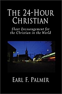 The 24-Hour Christian: Sheer Encouragement for the Christian in the World (Paperback)