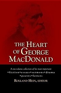 The Heart of George MacDonald: A One-Volume Collection of His Most Important Fiction, Essays, Sermons, Drama, and Biographical Information (Paperback)