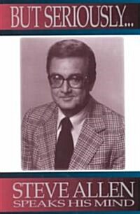 But Seriously...: Steve Allen Speaks His Mind (Hardcover)