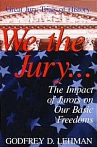 We the Jury: The Impact of Jurors on Our Basic Freedoms: Great Jury Trials of History (Hardcover)