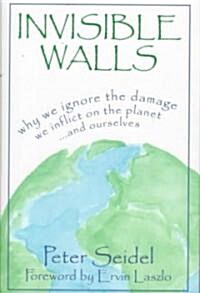 Invisible Walls: Why We Ignore the Damage We Inflict on the Planet--And Ourselves (Hardcover)