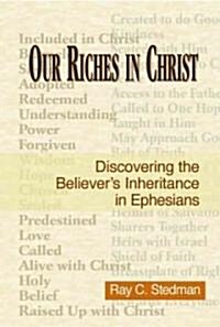 Our Riches in Christ: Discovering the Believers Inheritance in Ephesians (Paperback)