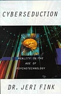 Cyberseduction: Reality in the Age of Psychotechnology (Hardcover)