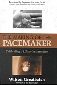 The Making of the Pacemaker: Celebrating a Life-Saving Invention (Hardcover)