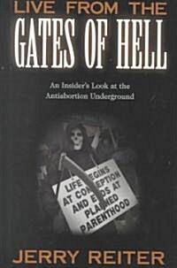 Live from the Gates of Hell: An Insiders Look at the Anti-Abortion Movement (Hardcover)