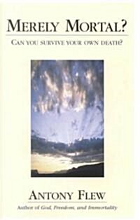 Merely Mortal?: Can You Survive Your Own Death? (Hardcover)