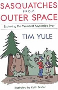 Sasquatches from Outer Space: Exploring the Weirdest Mystieres Ever (Paperback)