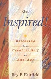 Get Inspired!: Releasing Your Creative Self at Any Age (Paperback)