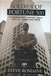 Soldier of Fortune 500: A Management Survival Guide for the Consulting Wars (Hardcover)