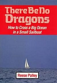 There Be No Dragons: How to Cross a Big Ocean in a Small Sailboat (Paperback, Revised)