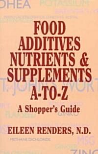 Food Additives, Nutrients, and Supplements a - Z: A Shoppers Guide (Paperback)