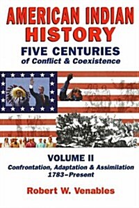 American Indian History: Five Centuries of Conflict and Coexistence: Volume II; Confrontation, Adaptation & Assimilation, 1492-Present (Paperback)