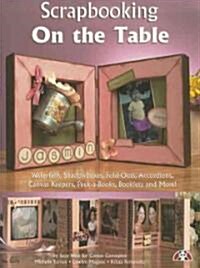Scrapbooking on the Table: Waterfalls, Shadow Boxes, Fold-Outs, Accordians, Canvas Keepers, Peek-A-Books, Booklets and More! (Paperback)
