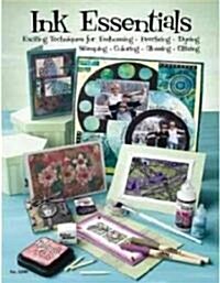 Ink Essentials: Exciting Techniques for Embossing, Pearlizing, Dyeing, Stamping, Coloring, Glossing, Glitzing (Paperback)