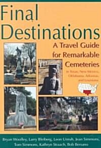 Final Destinations: A Travel Guide for Remarkable Cemeteries in Texas, Oklahome, New Mexico, Louisiana, and Arkansas (Paperback)