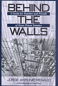 Behind the Walls: A Guide for Families and Friends of Texas Prison Inmates (Hardcover)