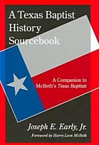 A Texas Baptist History Sourcebook: A Companion to McBeths Texas Baptist (Hardcover)