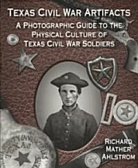 Texas Civil War Artifacts: A Photographic Guide to the Physical Culture of Texas Civil War Soldiers (Hardcover)