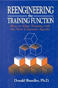 Reengineering the Training Function: How to Align Training with the New Corporate Agenda (Hardcover)