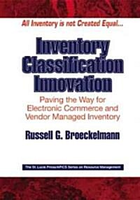 Inventory Classification Innovation: Paving the Way for Electronic Commerce and Vendor Managed Inventory (Hardcover)