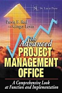 The Advanced Project Management Office : A Comprehensive Look at Function and Implementation (Hardcover)
