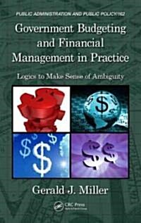 Government Budgeting and Financial Management in Practice: Logics to Make Sense of Ambiguity (Hardcover)