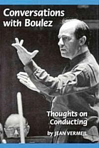 Conversations with Boulez: Thoughts on Conducting (Hardcover)