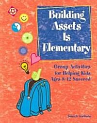 Building Assets Is Elementary: Group Activities for Helping Kids Ages 8-12 Succeed (Paperback)