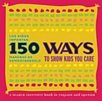 150 Ways to Show Kids You Care/Los Ninos Importan: 150 Maneras de Demostrarselo (Paperback)