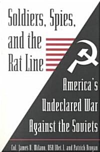 Soldiers, Spies, and the Rat Line: Americas Undeclared War Against the Soviets (Paperback, Revised)
