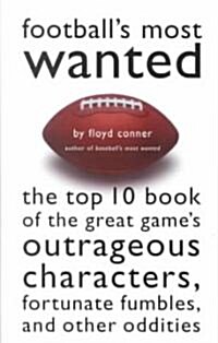 Footballs Most Wanted: The Top 10 Book of the Great Games Outrageous Characters, Fortunate Fumbles, and Other Oddities (Paperback)